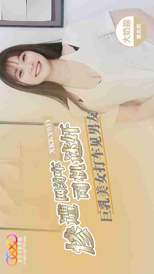 XKKY033: Busty Beauty Hails a Cab to Meet Her Boyfriend, But Gets Drugged by the Ride-Hailing Driver - Da Nai Lu